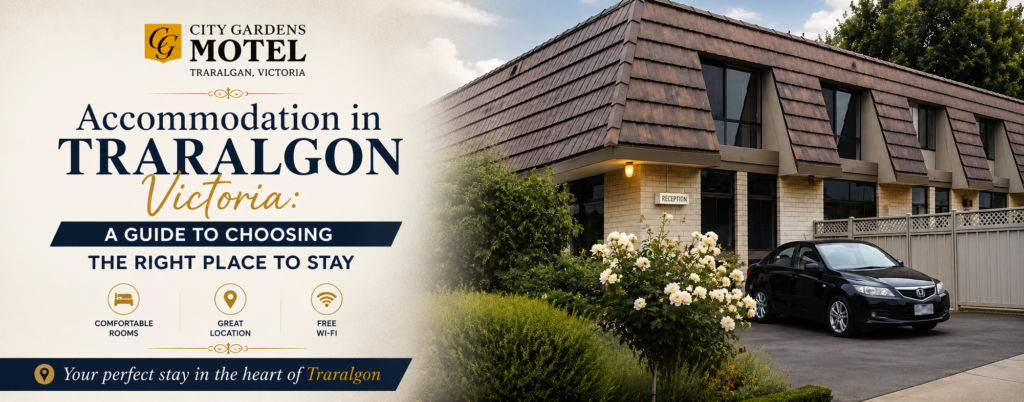 Accommodation in Traralgon Victoria: A Guide to Choosing the Right Place to Stay